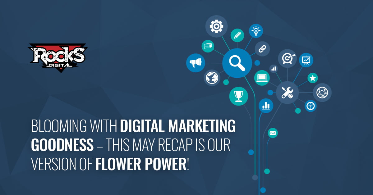 Blooming with Digital Marketing Goodness – This May Recap Is Our Version of Flower Power!