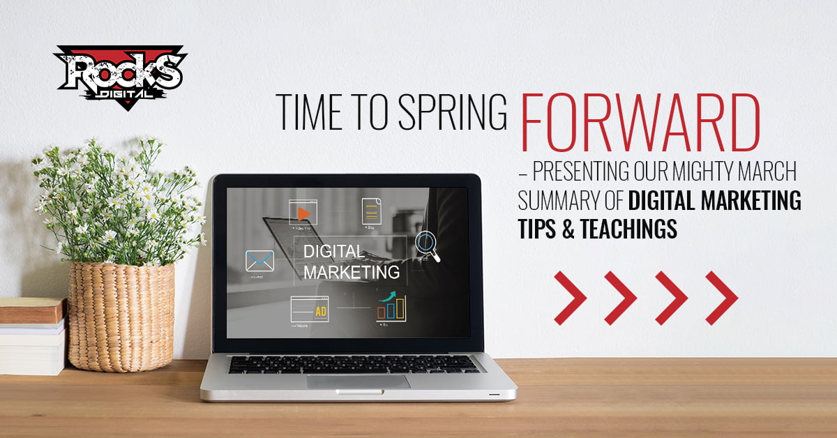 Time to Spring Forward – Presenting Our Mighty March Summary of Digital Marketing Tips & Teachings